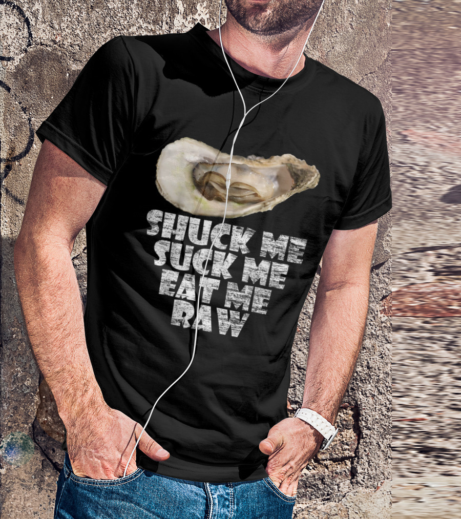 Shuck Me Suck Me Eat Me Raw Oyster Humor T-Shirt