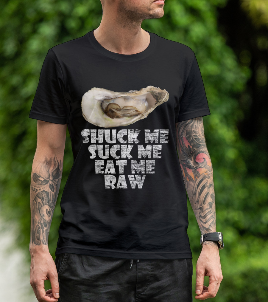 Shuck Me Suck Me Eat Me Raw Oyster Humor T-Shirt