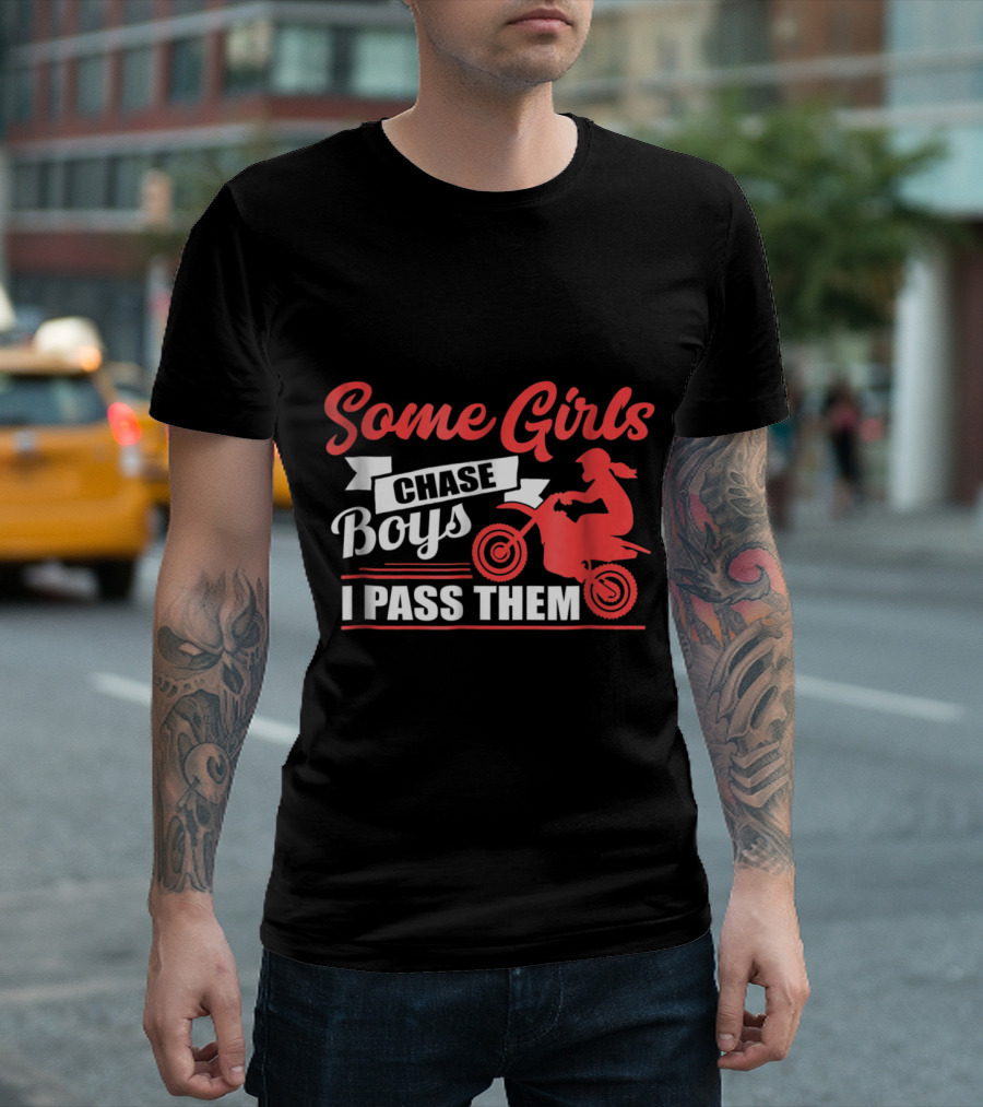 Some Girls Chase Boys I Pass Them Motocross Dirt Bike Motorcycle Dirtbike T-Shirt