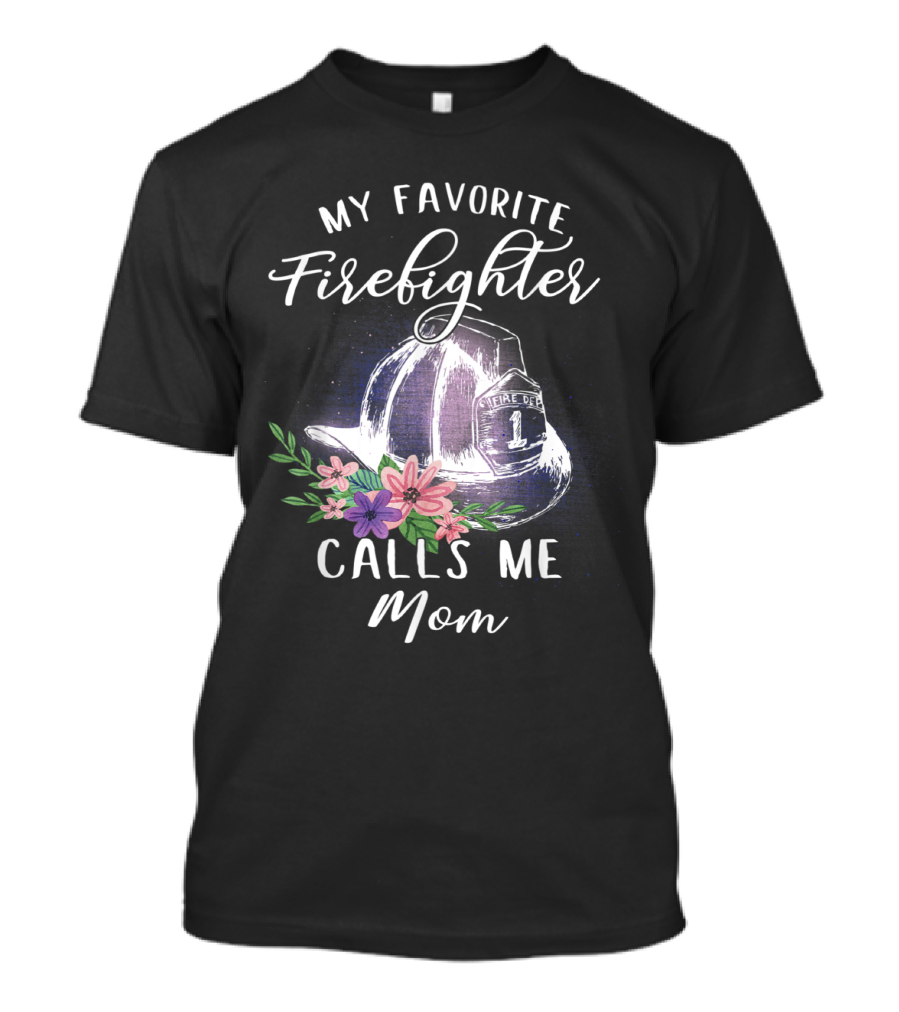 Firefighter Helmet With Flowers: My Favorite Firefighter Calls Me Mom T-Shirt