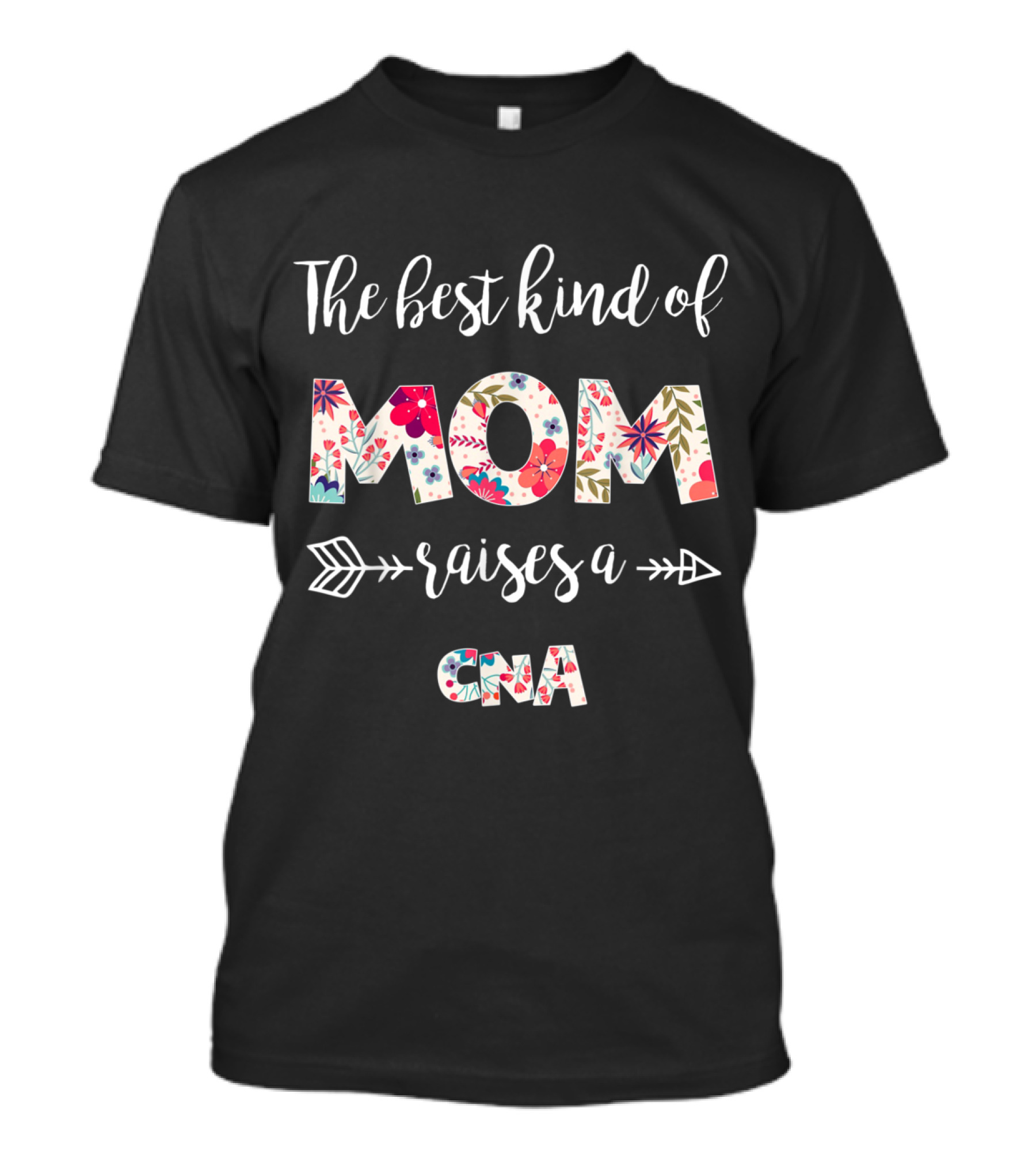 The Best Kind Of Mom Raises A CNA With Floral Pattern And Arrows T-Shirt