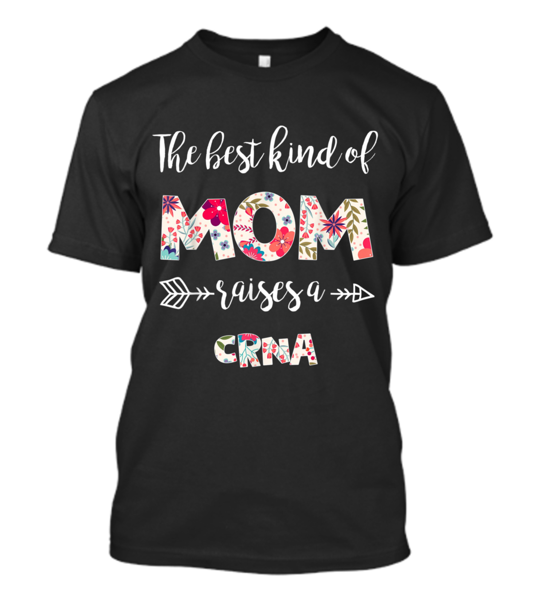 The Best Kind Of Mom Raises A CRNA Floral Arrow T-Shirt
