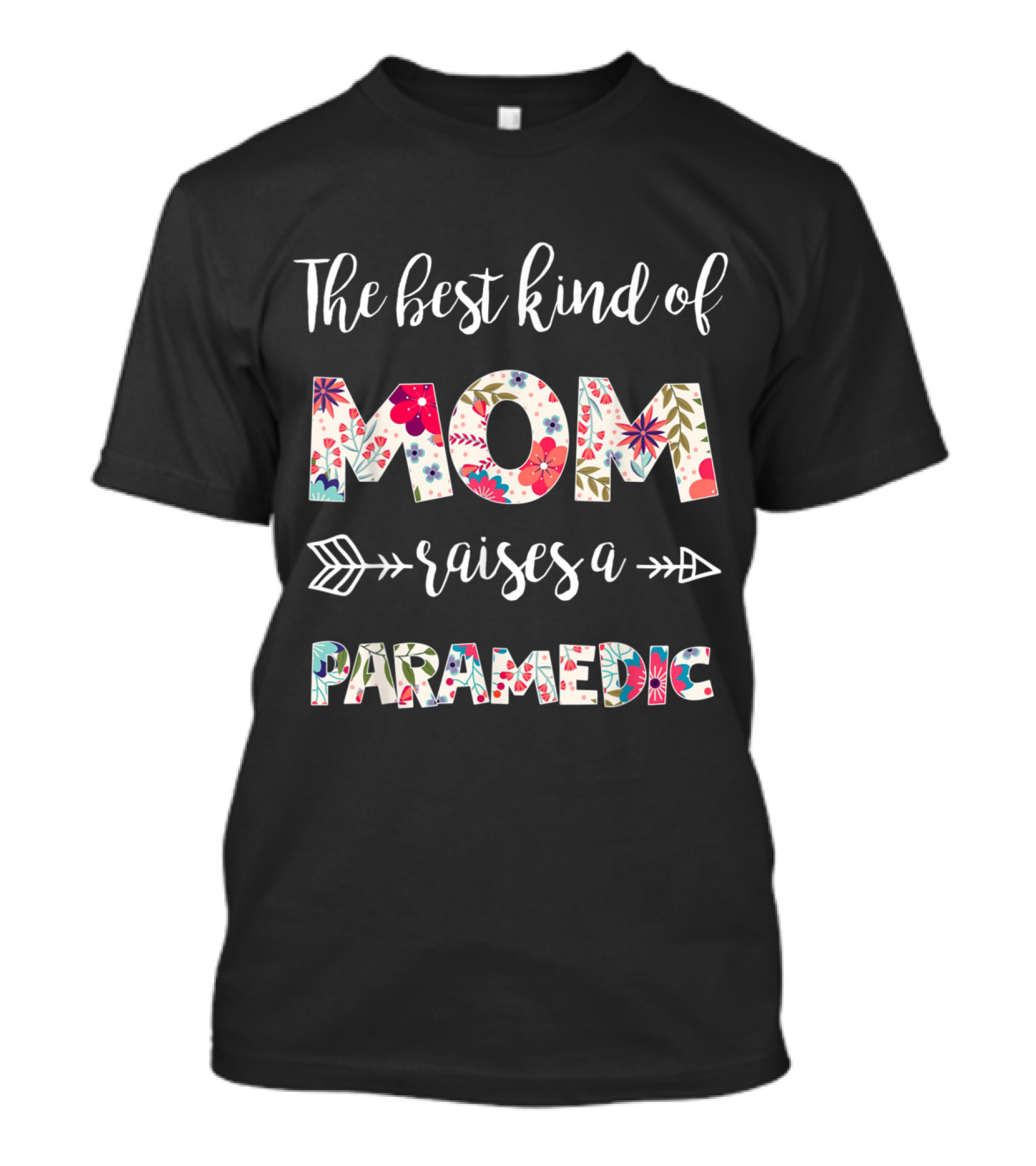 The Best Kind Of Mom Raises A Paramedic With Floral Patterns And Arrows T-Shirt