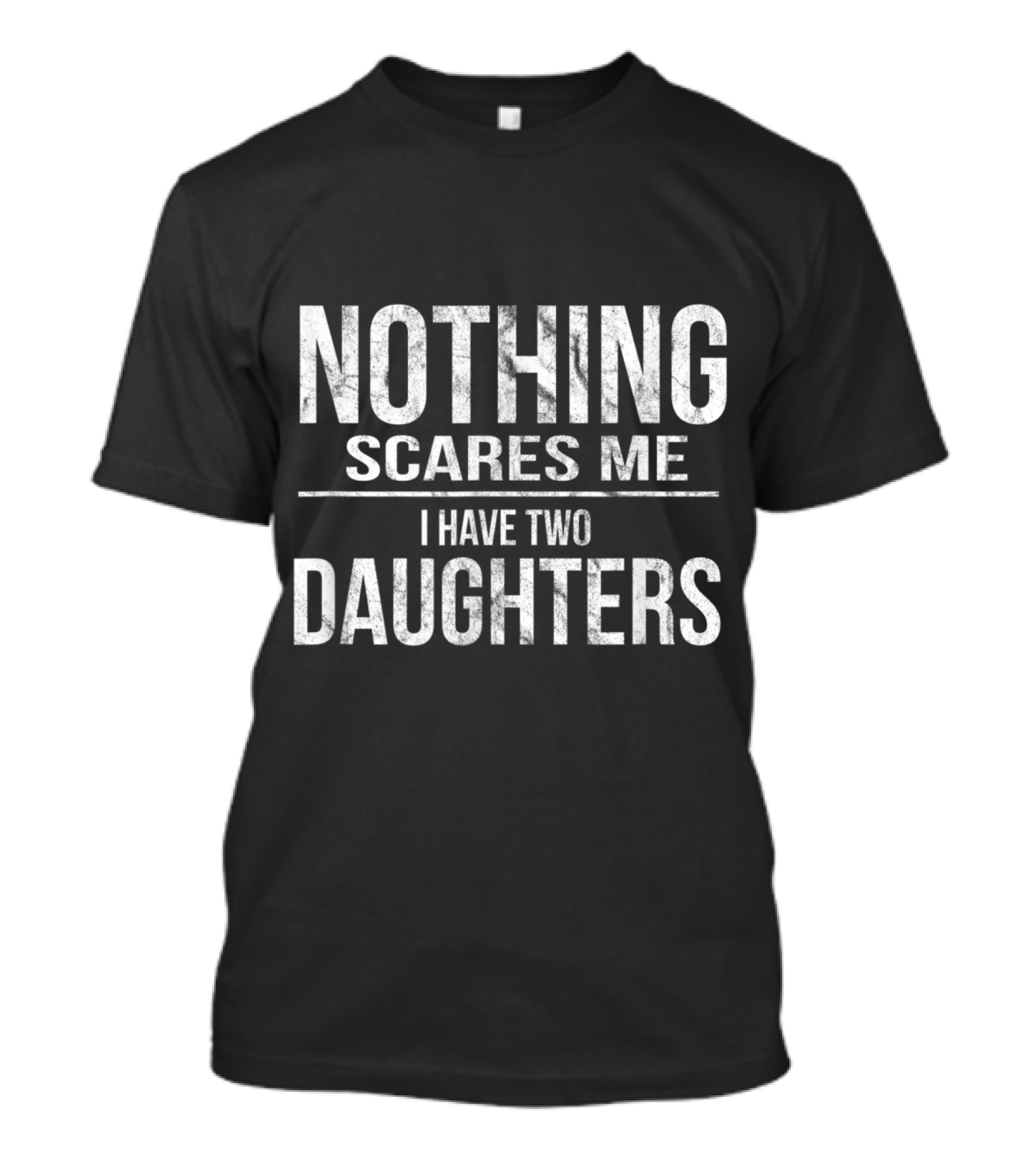 Nothing Scares Me I Have Two Daughters T-Shirt