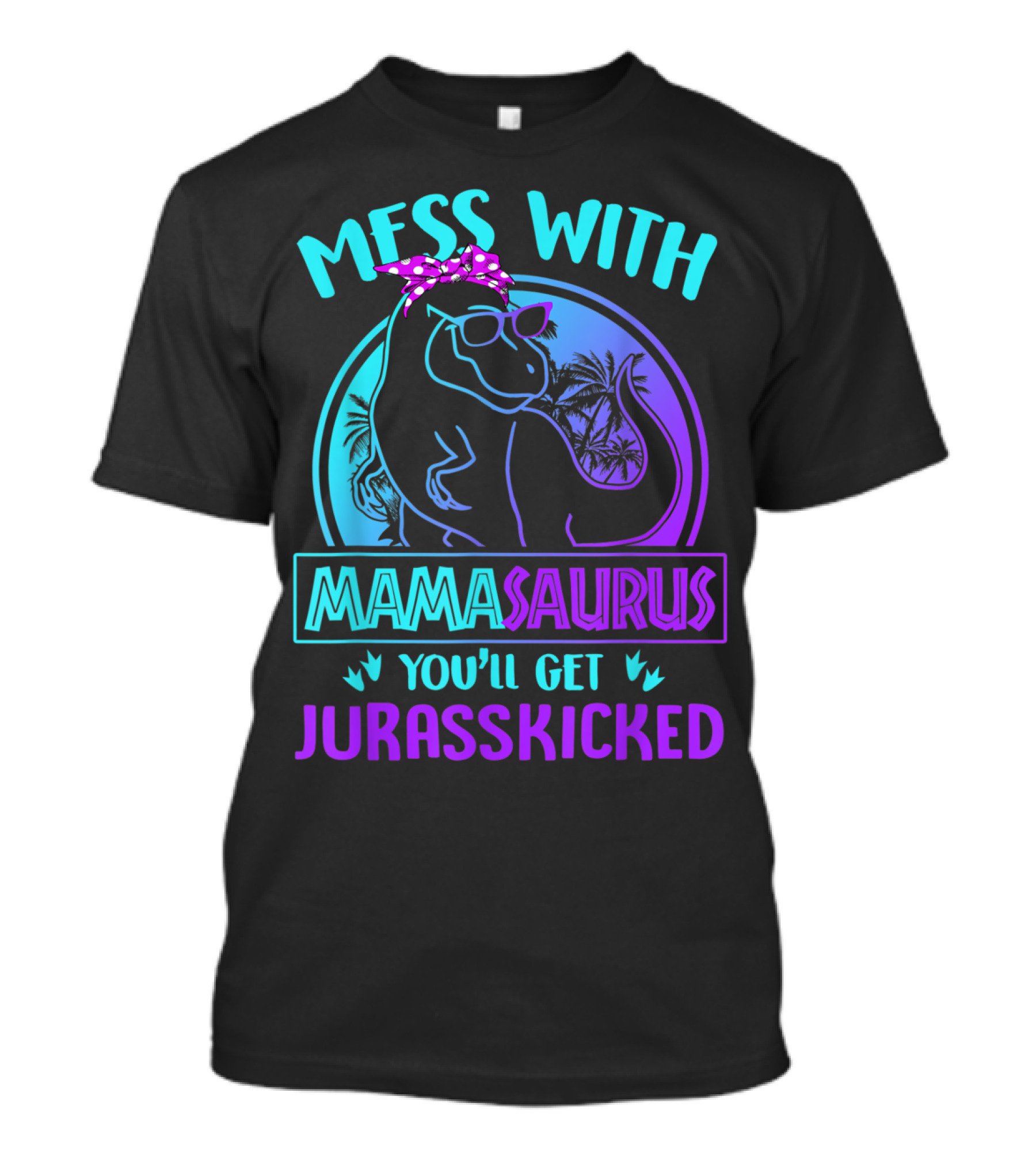 Mess With Mamasaurus You'll Get Jurasskicked Dinosaur With Sunglasses And Polka Dot Bandana T-Shirt