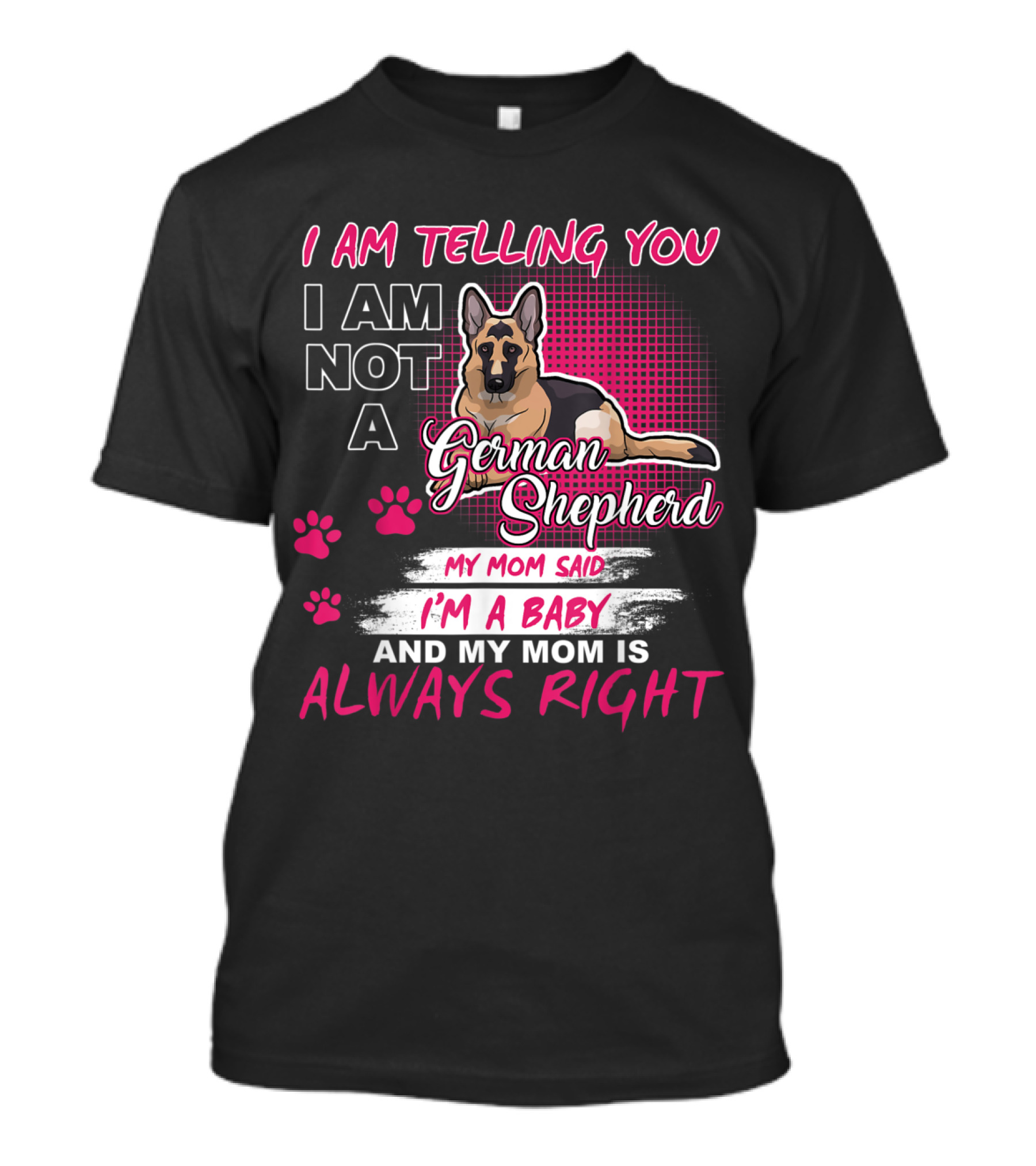 I Am Telling You I Am Not A German Shepherd My Mom Said I'm A Baby And My Mom Is Always Right T-Shirt