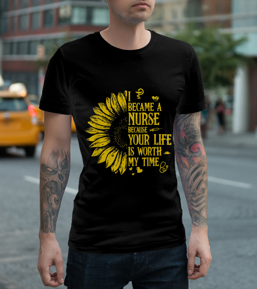 I Became A Nurse Because Your Life Is Worth My Time Sunflower Stethoscope Medical Symbols T-Shirt