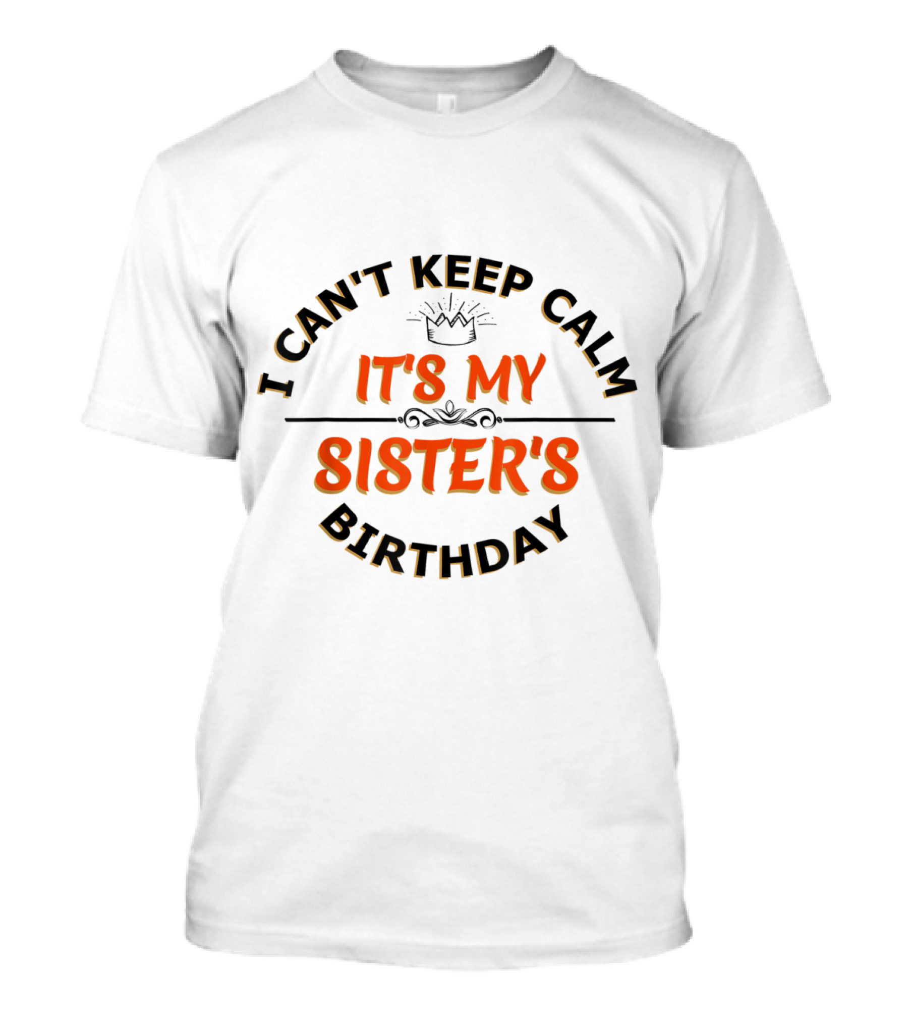 I Can't Keep Calm It's My Sister's Birthday With Crown T-Shirt