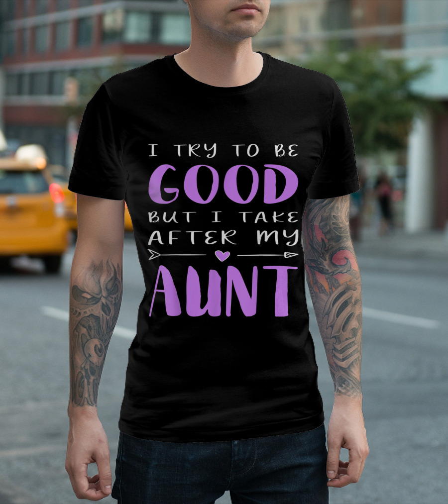 I Try To Be Good But I Take After My Aunt - Playful Sarcastic Phrase With Heart And Arrow Elements T-Shirt