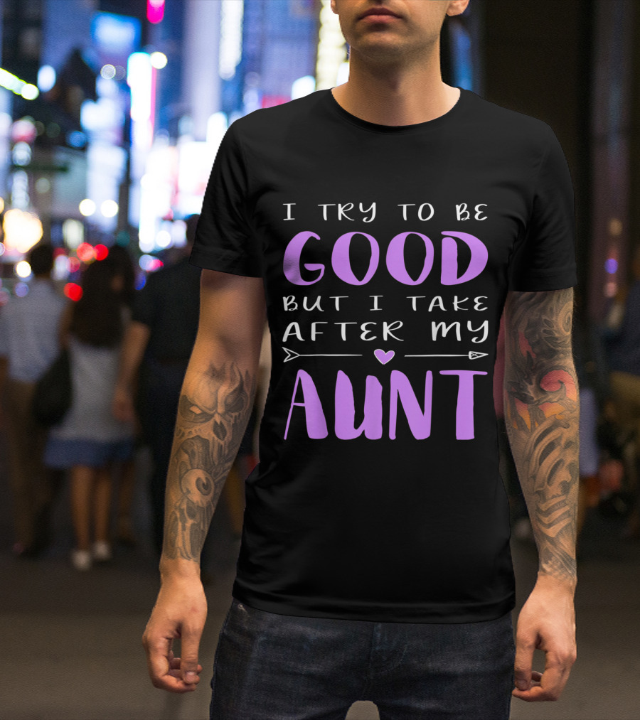 I Try To Be Good But I Take After My Aunt - Playful Sarcastic Phrase With Heart And Arrow Elements T-Shirt