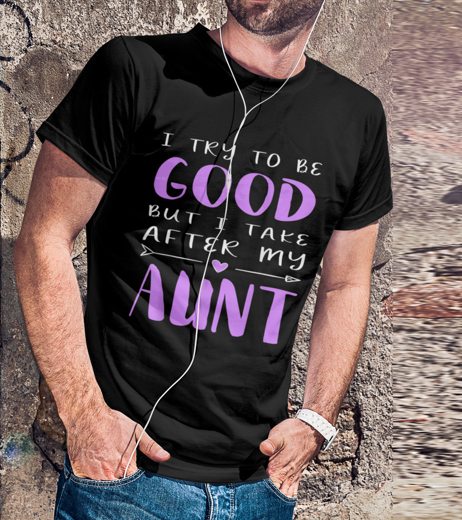 I Try To Be Good But I Take After My Aunt - Playful Sarcastic Phrase With Heart And Arrow Elements T-Shirt