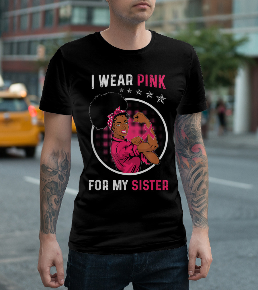 I Wear Pink For My Sister Breast Cancer Awareness Strong Woman Pink T-Shirt