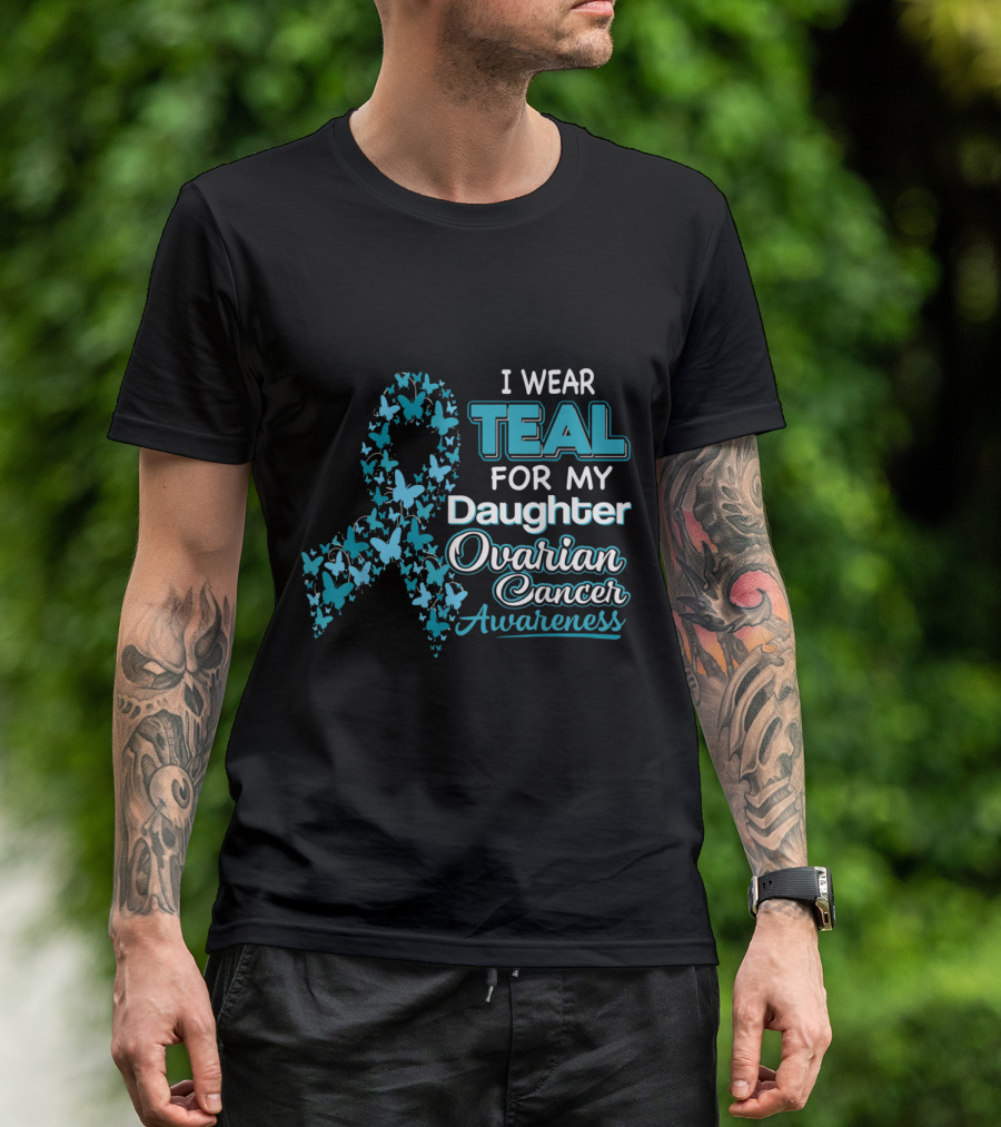 I Wear Teal For My Daughter Ovarian Cancer Awareness Ribbon Butterflies T-Shirt