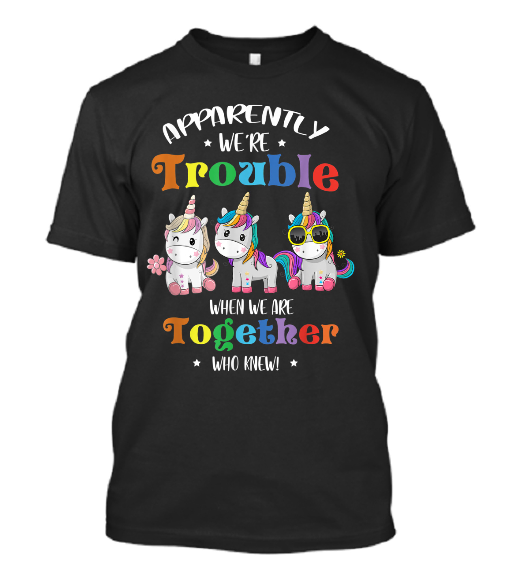 Apparently We're Trouble When We Are Together Who Knew Unicorn T-Shirt