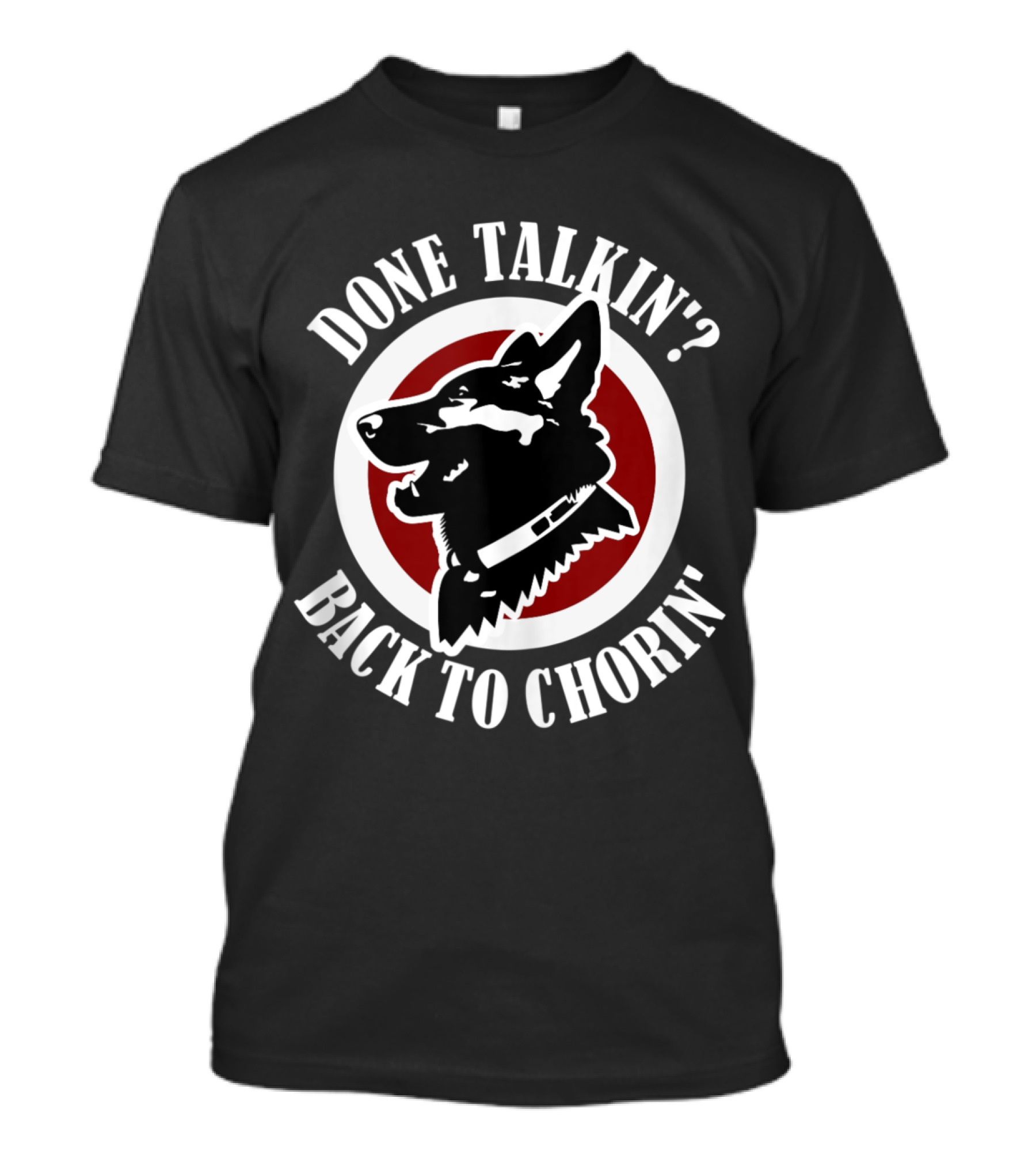 DONE TALKIN'? BACK TO CHORIN' DOG LOGO CIRCLE T-Shirt
