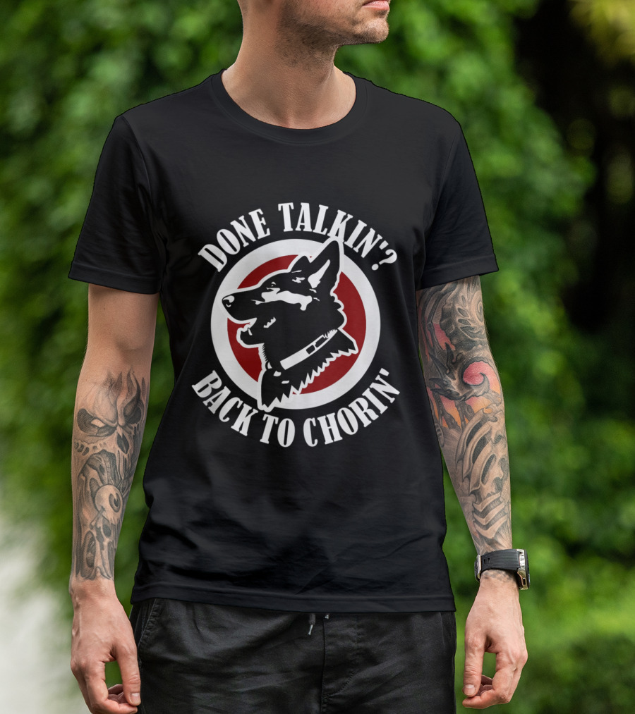 DONE TALKIN'? BACK TO CHORIN' DOG LOGO CIRCLE T-Shirt