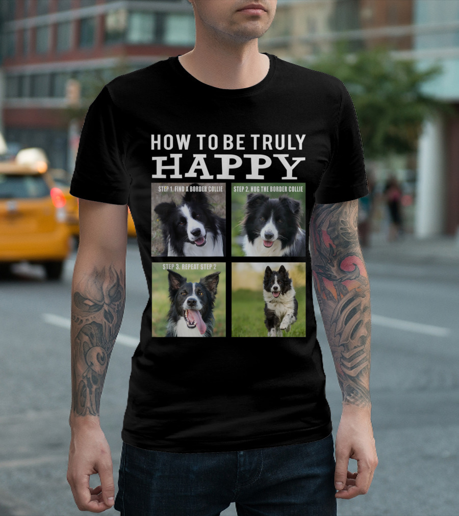 How To Be Truly Happy Steps Find Hug Repeat Border Collie T-Shirt