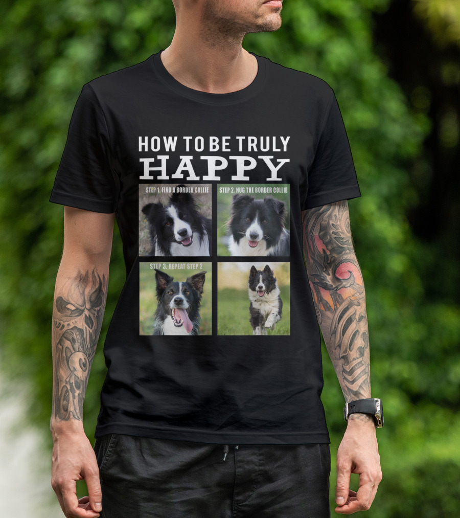 How To Be Truly Happy Steps Find Hug Repeat Border Collie T-Shirt