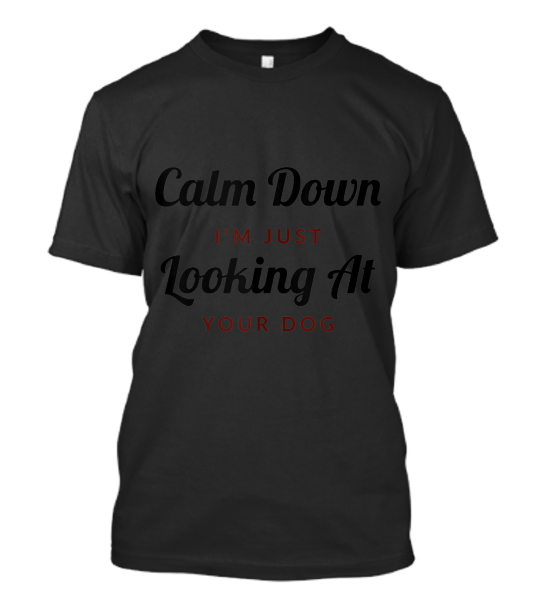 Calm Down I'm Just Looking At Your Dog Cute Dog Lover I Love Dogs Funny Dog T-Shirt