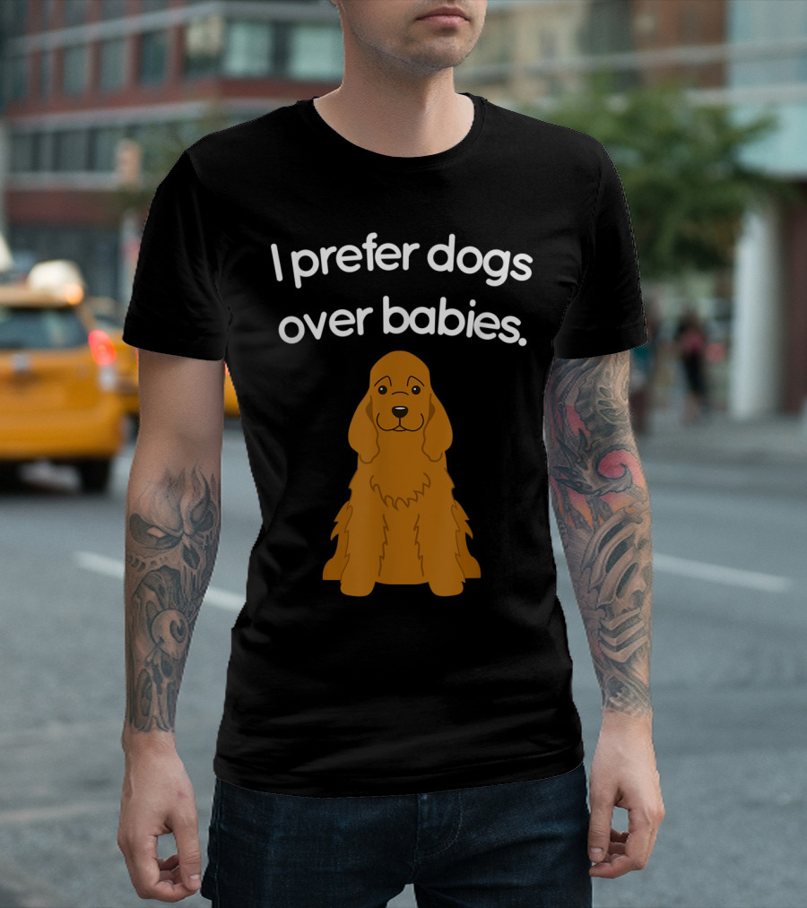 I Prefer Dogs Over Babies Funny Dog Pet Lover Puppy T-Shirt