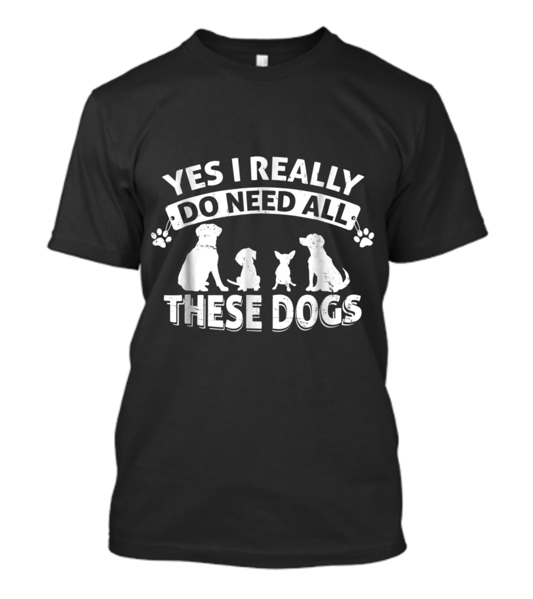 Yes I Really Do Need All These Dogs T-Shirt