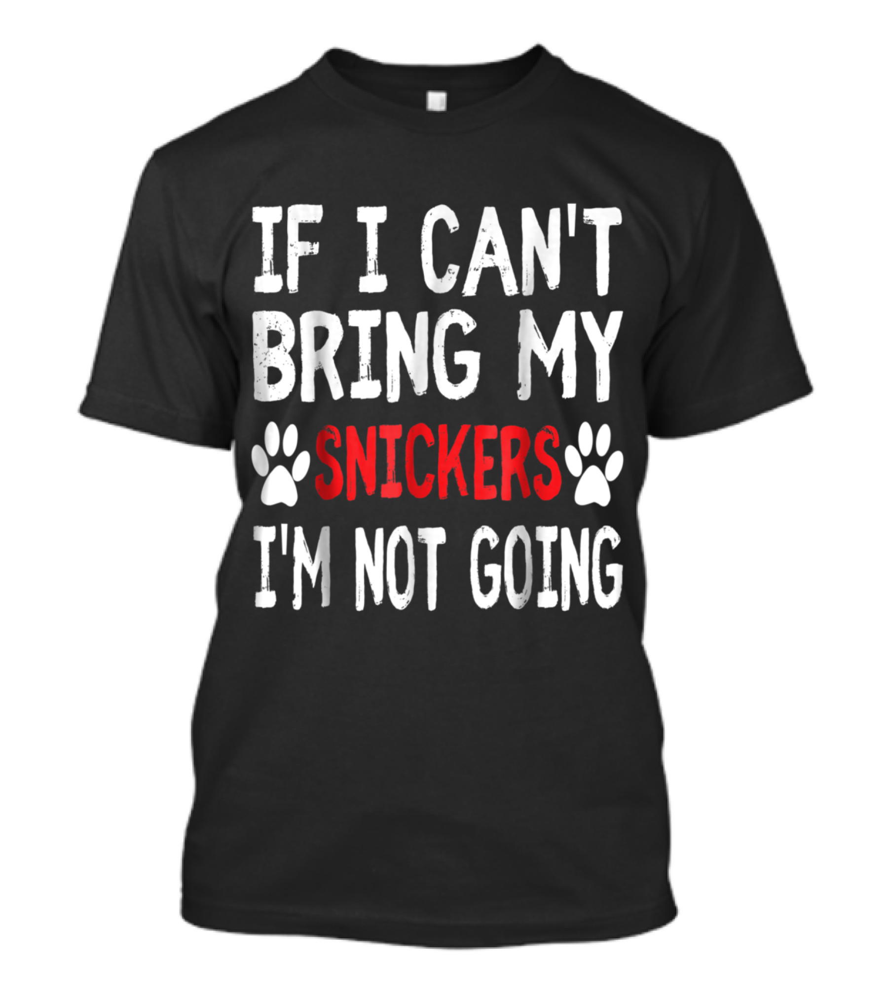 If I Can't Bring My Dog SNICKERS I'm Not Going Cute Paw Prints T-Shirt