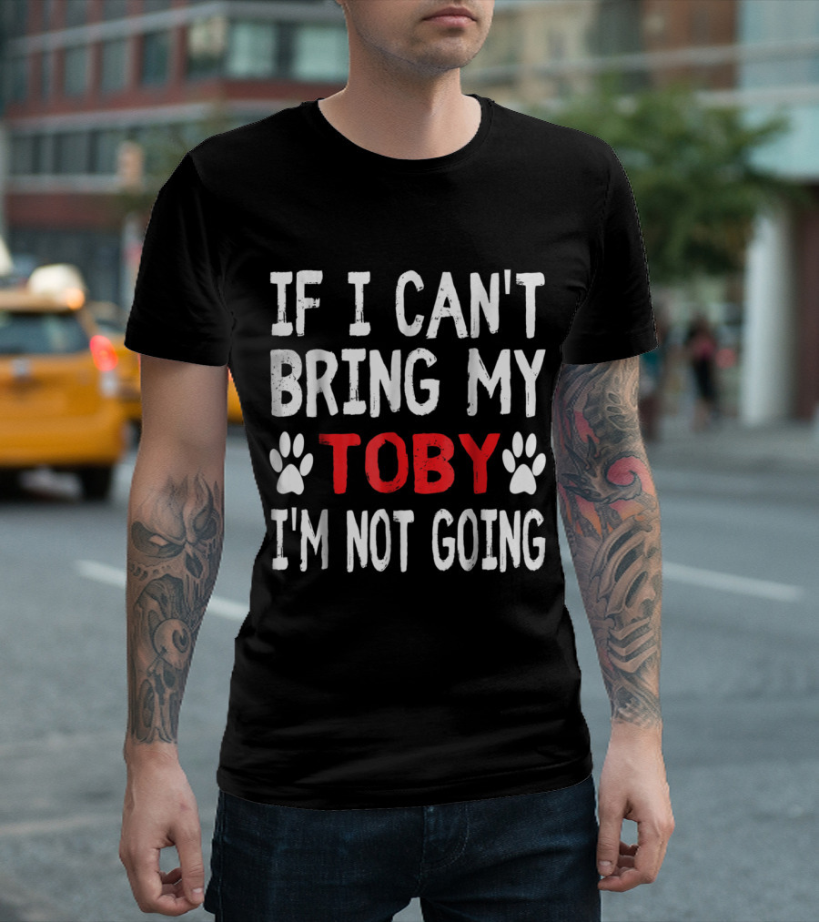IF I CAN'T BRING MY DOG TOBY I'M NOT GOING CUTE PAW T-Shirt