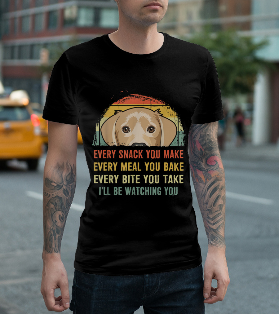 Labrador Every Snack You Make Every Meal You Bake Every Bite You Take I'll Be Watching You T-Shirt