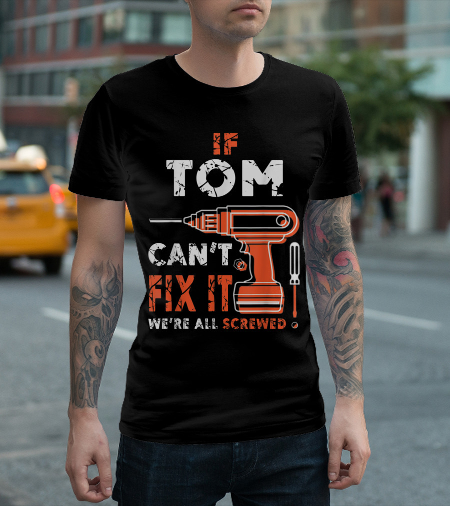If Tom Can't Fix It We're All Screwed Drill Screwdriver T-Shirt