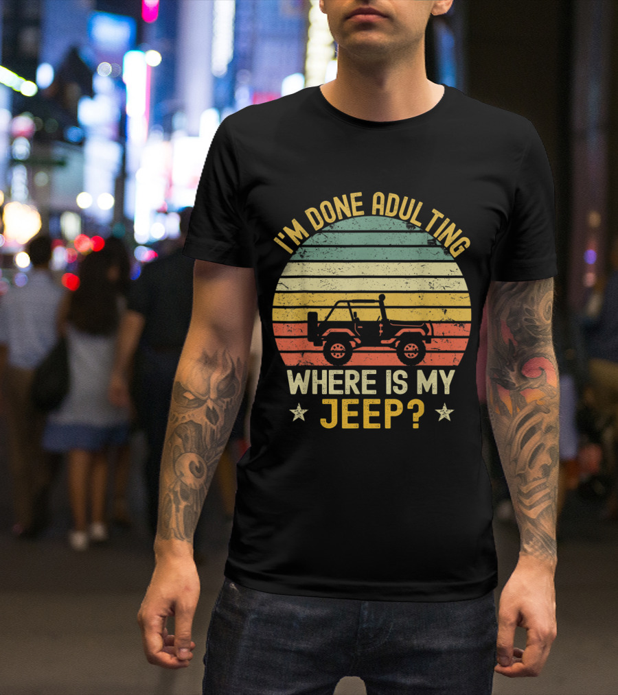 I'm Done Adulting Where Is My Jeep Vintage Jeeps T-Shirt