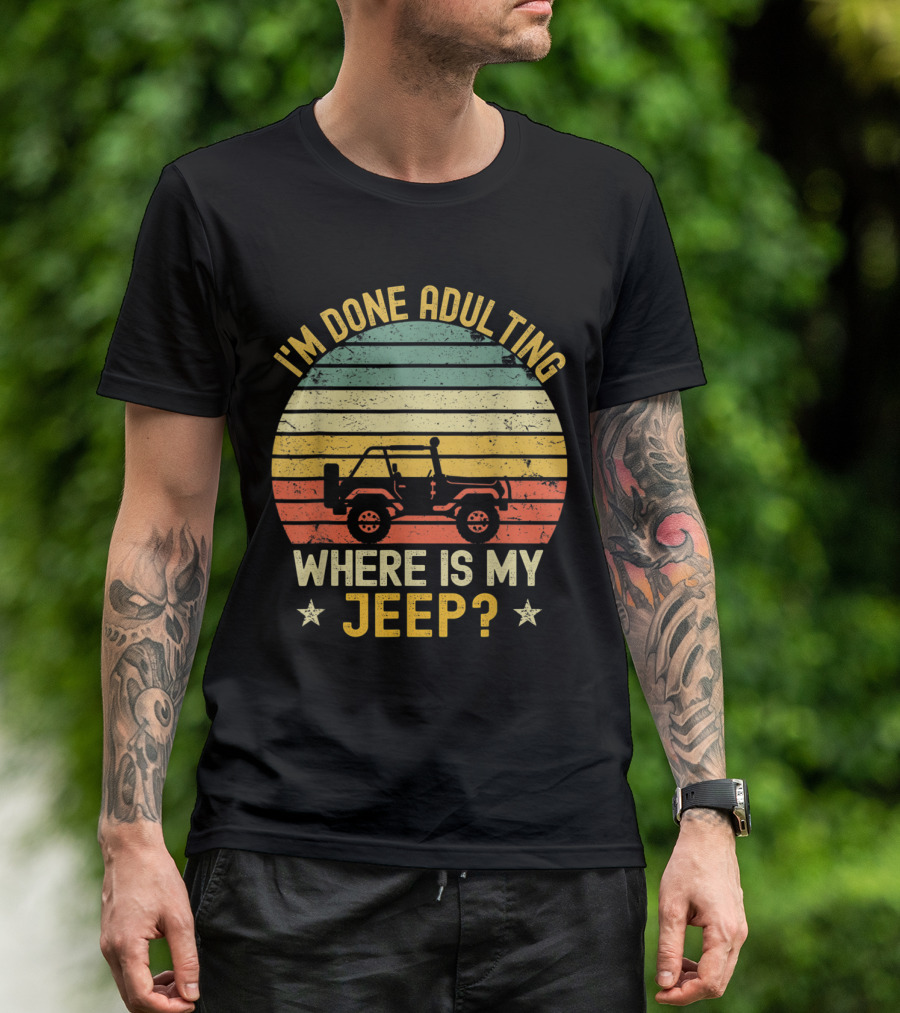 I'm Done Adulting Where Is My Jeep Vintage Jeeps T-Shirt