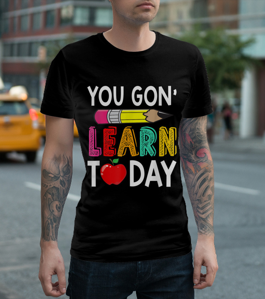 You Gon' Learn Today Pencil Apple Back To School For Teacher T-Shirt