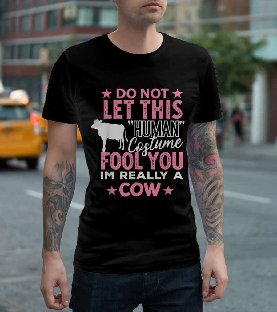 Do Not Let This Human Costume Fool You I'm Really a Cow T-Shirt