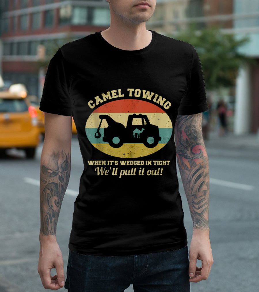 Camel Towing When It's Wedged In Tight We'll Pull It Out Adult Humor T-Shirt