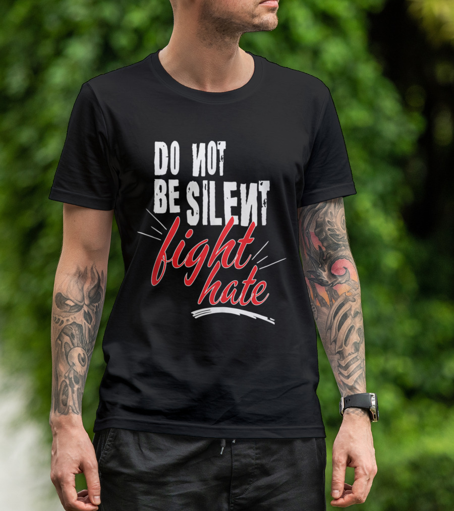 Do Not Be Silent Fight Hate Anti Trump Immigrants Pres T-Shirt