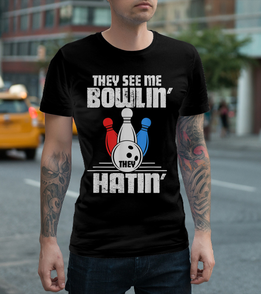 They See Me Bowlin' They Hatin' Bowling Pin And Ball T-Shirt