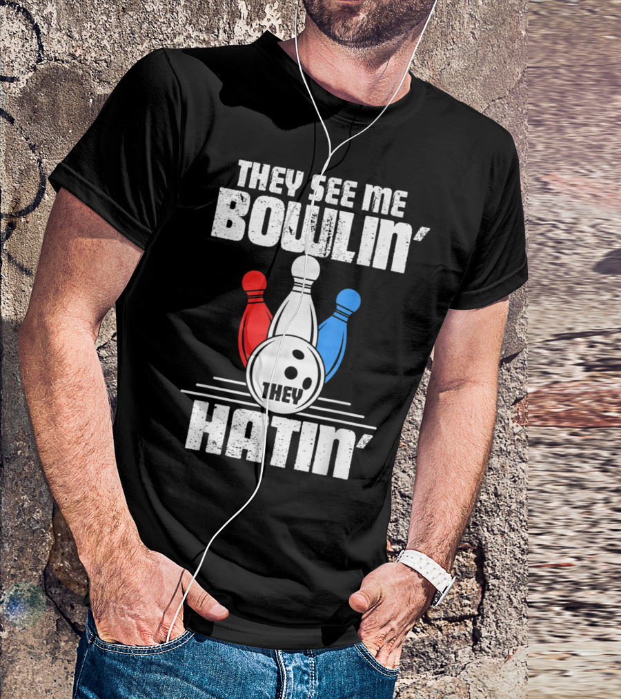 They See Me Bowlin' They Hatin' Bowling Pin And Ball T-Shirt