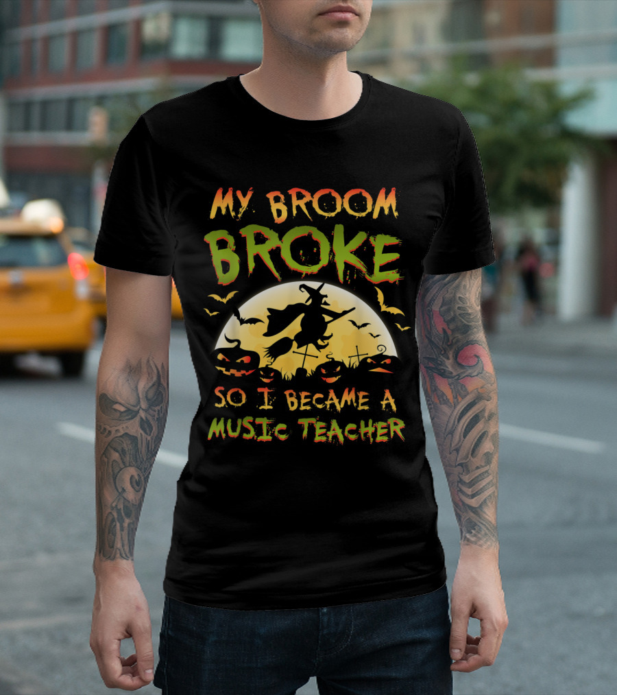 My Broom Broke So I Became A Music Teacher Halloween T-Shirt