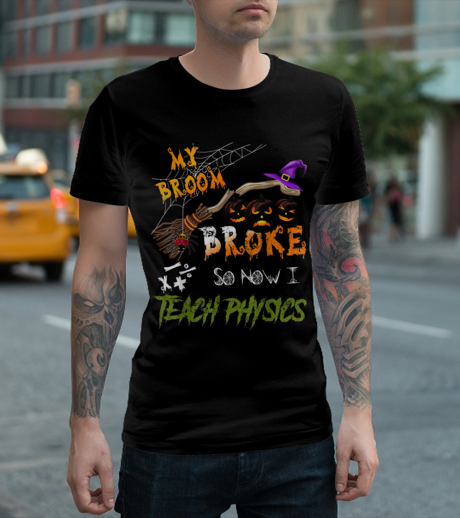 My Broom Broke Halloween Witch Physics Teacher Humor T-Shirt