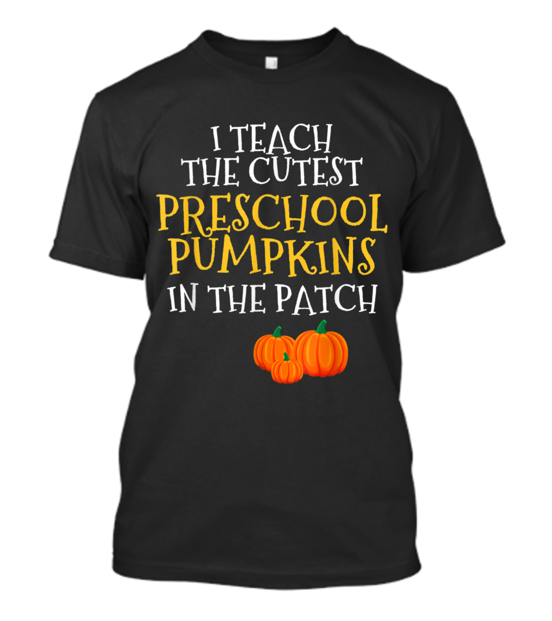 I Teach The Cutest Preschool Pumpkins In The Patch T-Shirt