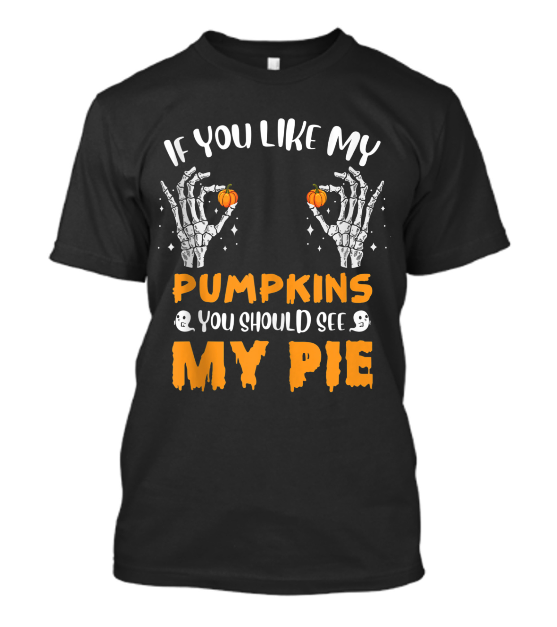 If You Like My Pumpkins You Should See My Pie Skeleton Hands Ghosts T-Shirt