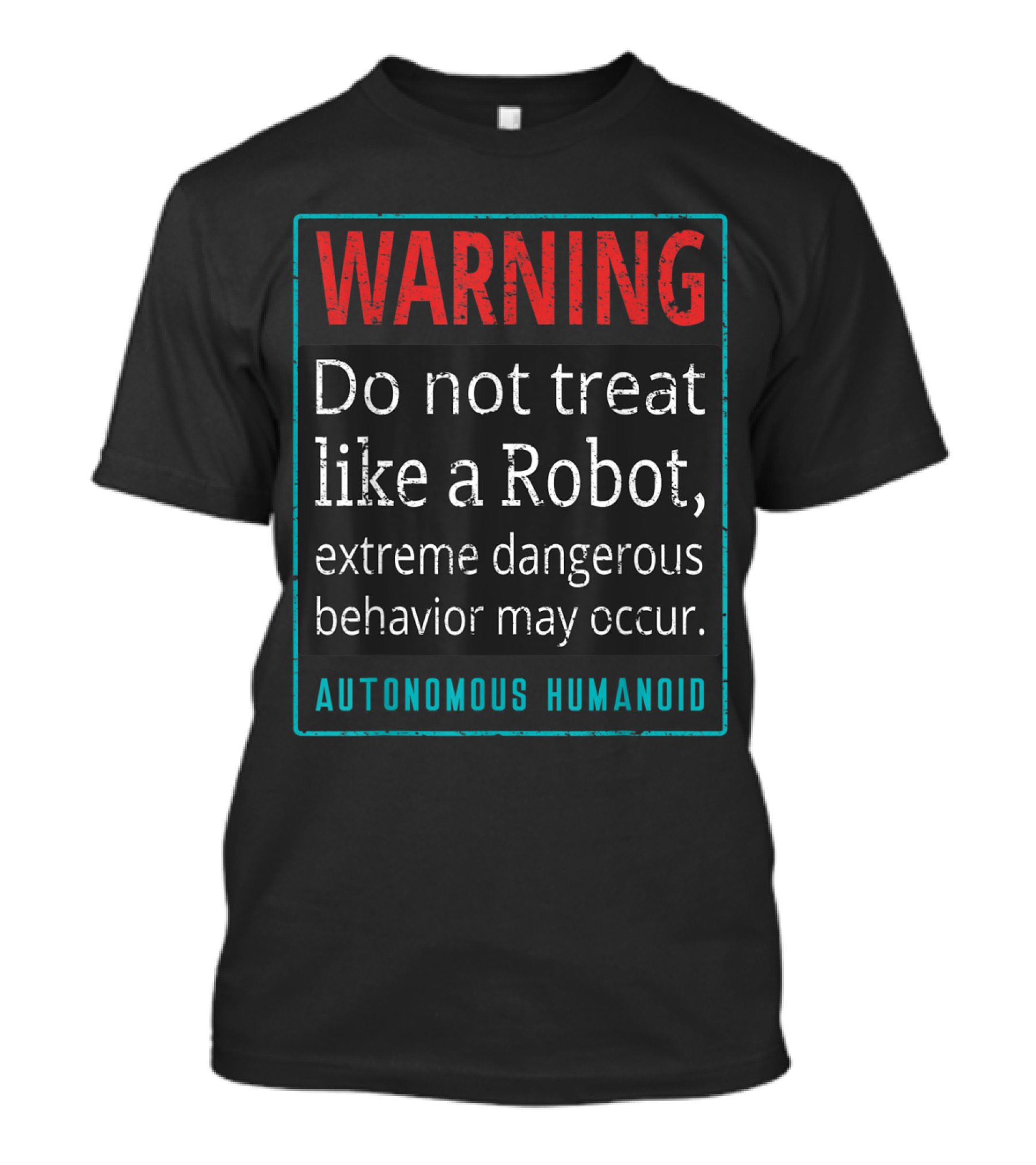 WARNING Do Not Treat Like A Robot Extreme Dangerous Behavior May Occur Autonomous Humanoid T-Shirt