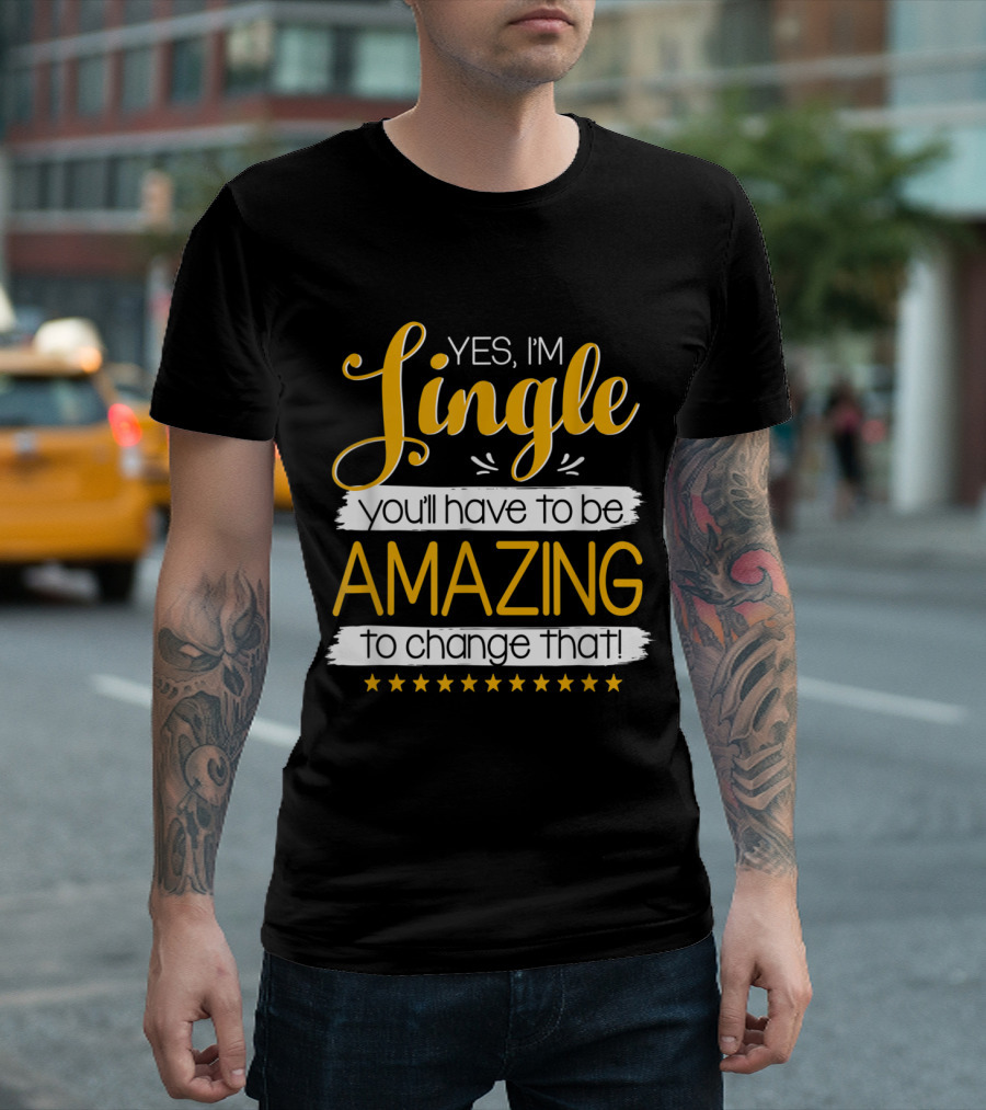 Yes I'm Single You'll Have To Be Amazing To Change That Stars T-Shirt