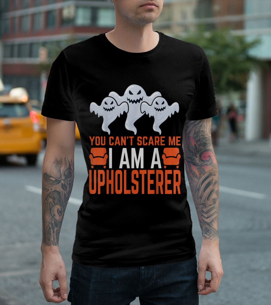 You Can't Scare Me I Am A Upholsterer With Ghosts And Chairs T-Shirt