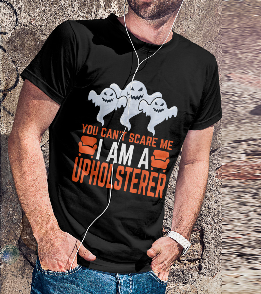 You Can't Scare Me I Am A Upholsterer With Ghosts And Chairs T-Shirt