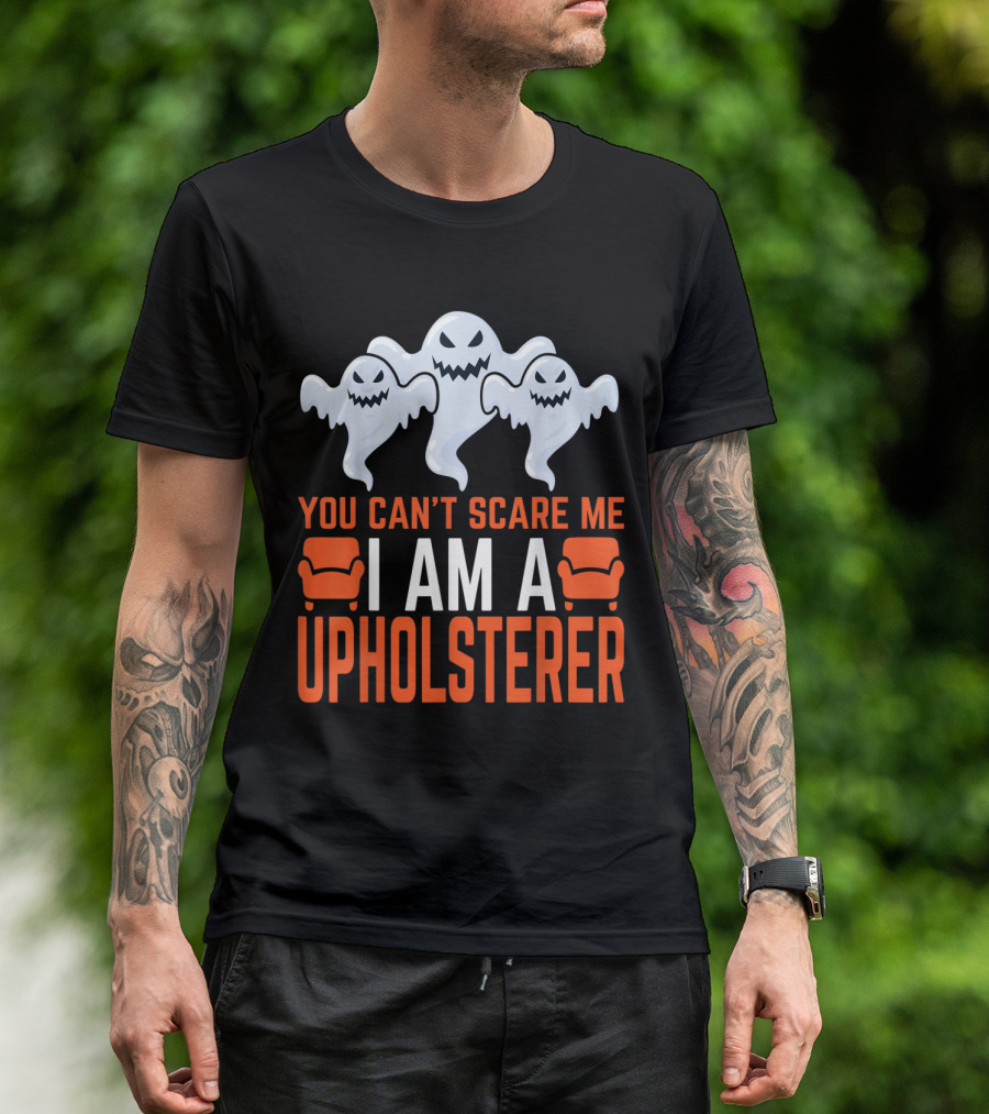 You Can't Scare Me I Am A Upholsterer With Ghosts And Chairs T-Shirt