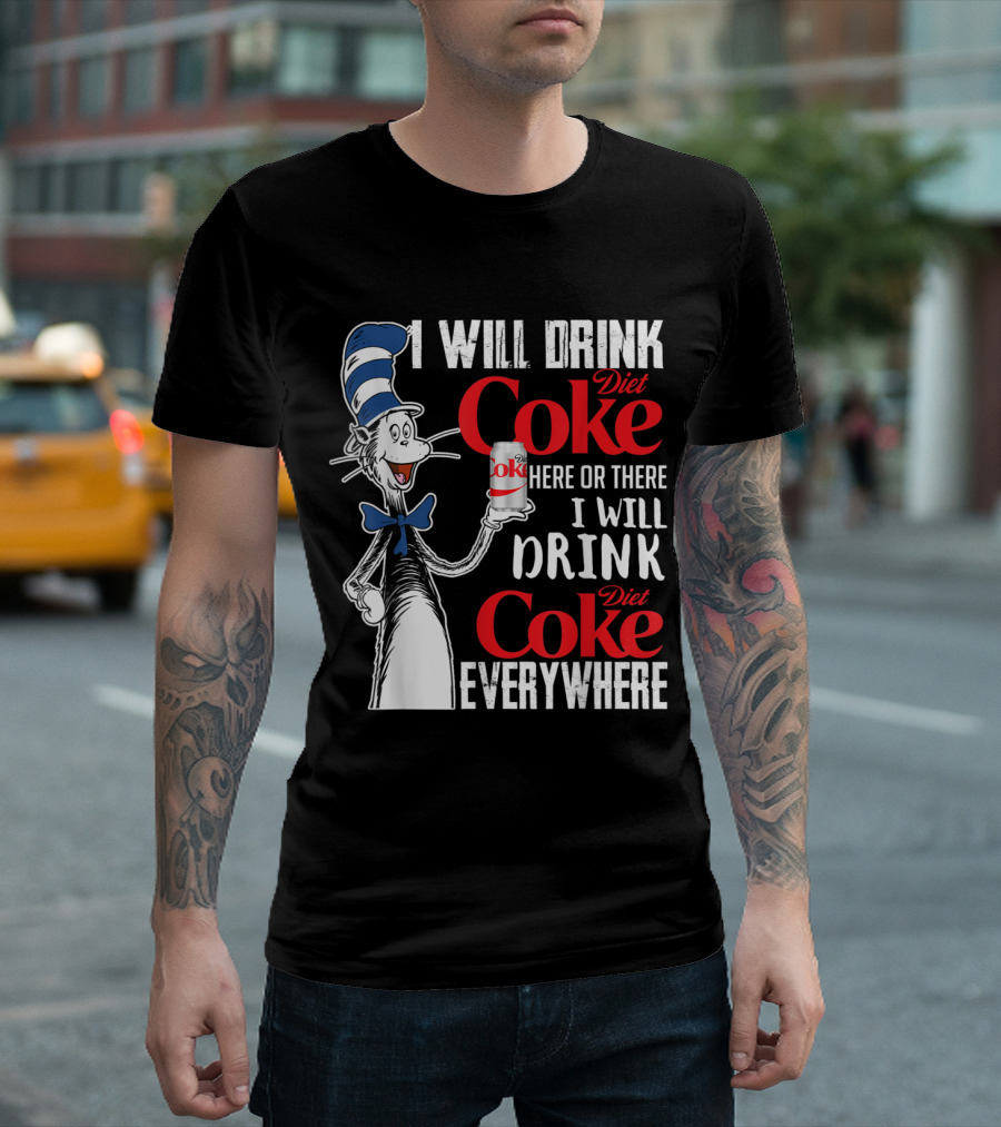I Will Drink Diet Coke Here Or There I Will Drink Diet Coke Everywhere T-Shirt