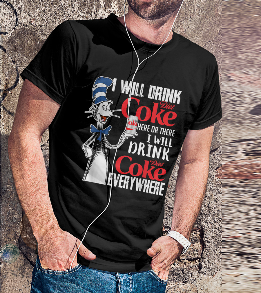 I Will Drink Diet Coke Here Or There I Will Drink Diet Coke Everywhere T-Shirt