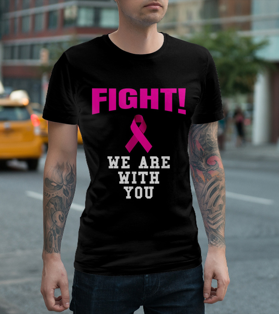 Fight We Are With You Pink Ribbon Breast Cancer Awareness T-Shirt