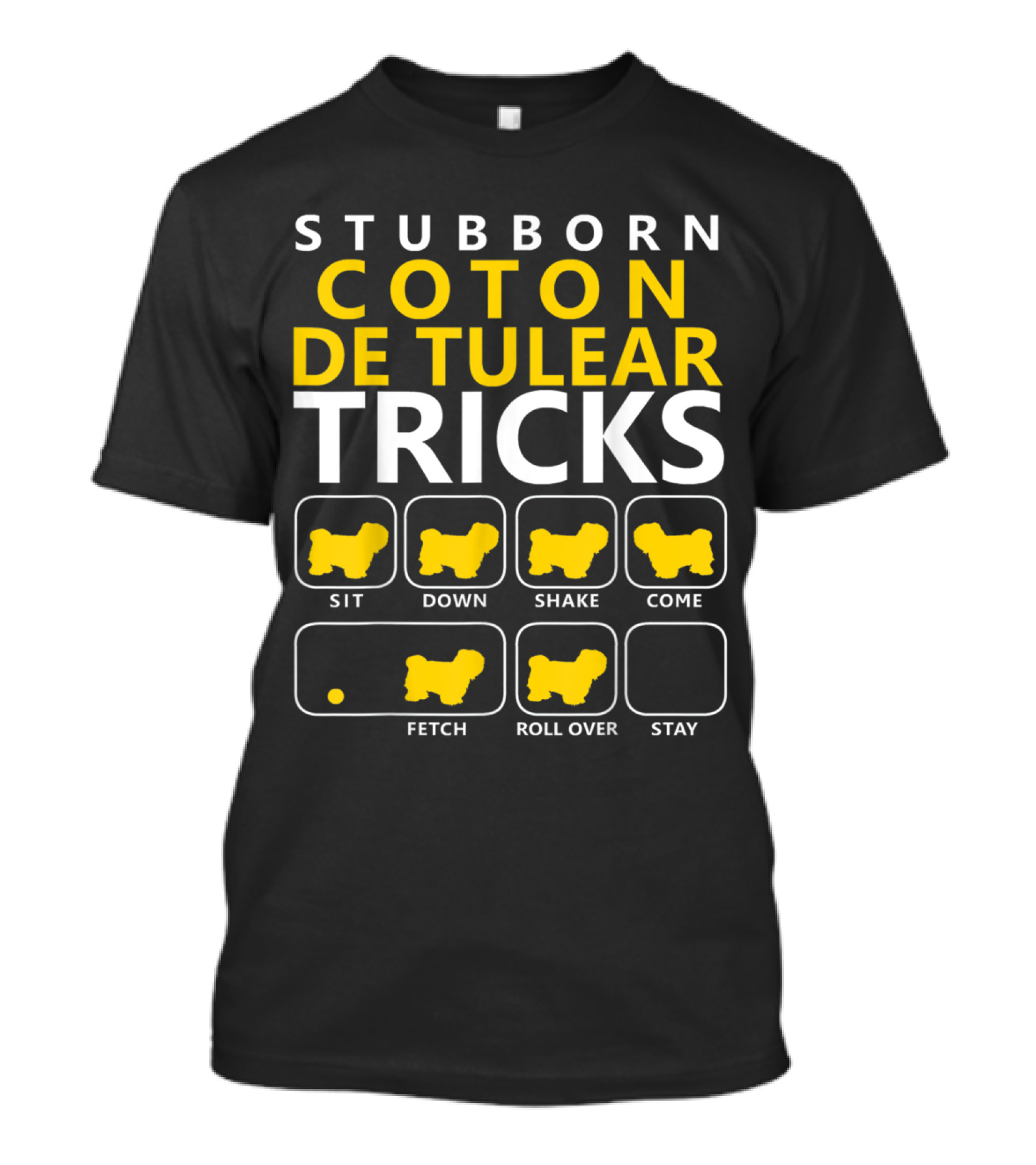 Stubborn Coton De Tulear Tricks Sit Down Shake Come Fetch Roll Over Stay T-Shirt